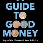 Unlocking Financial Wisdom: A Comprehensive Review of ‘A Guide to Good Money: Beyond the Illusions of Asset Inflation’ 1st Ed. 2022 Edition