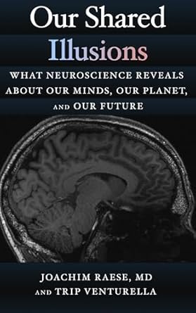 Discover the Fascinating Insights in Our Shared Illusions: What Neuroscience Reveals About Our Minds, Our Planet, and Our Future