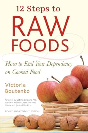 Transform Your Health: A Comprehensive Review of ’12 Steps to Raw Foods: How to End Your Dependency on Cooked Food’