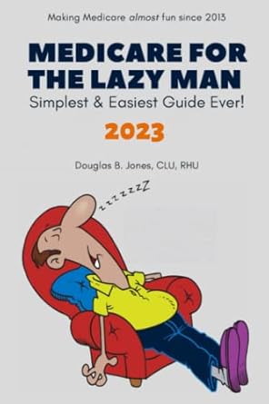 Unlocking Medicare Made Simple: A Comprehensive Review of Medicare for the Lazy Man 2023: Simplest & Easiest Guide Ever!