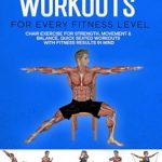Transform Your Fitness Journey: Chair Workouts for Every Fitness Level – Chair Exercise for Strength, Movement & Balance Transform Your Fitness Journey: Chair Workouts for Every Fitness Level – Chair Exercise for Strength, Movement & Balance