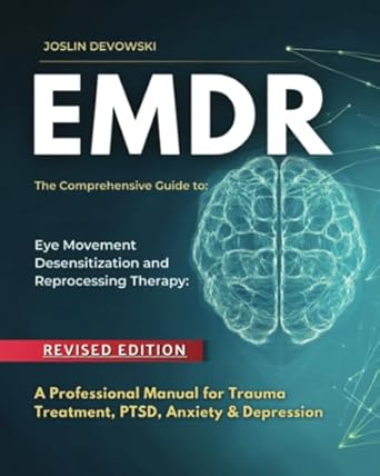 Transformative Insights: EMDR: The Comprehensive Guide to Eye Movement Desensitization and Reprocessing Therapy – A Professional Manual for Trauma Treatment, PTSD, Anxiety & Depression