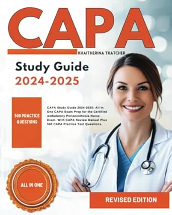 Essential Review for Success: CAPA Study Guide 2024-2025 – All in One CAPA Exam Prep for the Certified Ambulatory Perianesthesia Nurse Exam with CAPA Review Manual Plus 500 CAPA Practice Test Questions