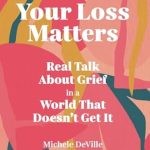 An Essential Read for Navigating Grief: Your Loss Matters: Real Talk About Grief in a World That Doesn’t Get It