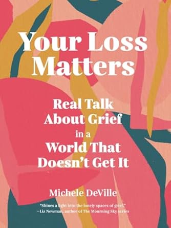 An Essential Read for Navigating Grief: Your Loss Matters: Real Talk About Grief in a World That Doesn’t Get It