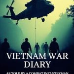 An Unforgettable Insight into History: Vietnam War Diary: As Told by a Combat Infantryman