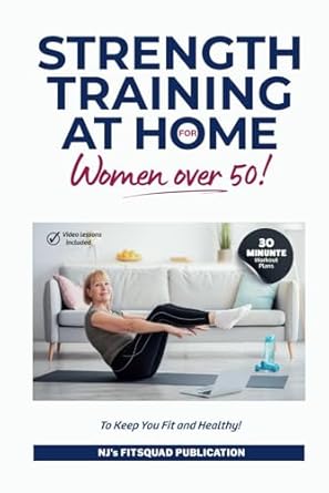 Transform Your Fitness Journey: A Comprehensive Review of ‘Strength Training at Home for Women Over 50: 30-Minute Workout Plans To Keep You Fit And Healthy’