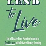 Discover the Secrets to Hassle-Free Passive Income: A Comprehensive Review of ‘Lend to Live: Earn Hassle-Free Passive Income in Real Estate with Private Money Lending’