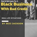 Essential Guide: How To Get Loans For A Black Business With Bad Credit – Get Money For Your Black Business With Bad Credit