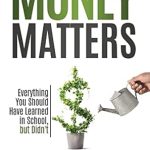 Discover the Essential Insights: A Comprehensive Review of ‘Money Matters: Everything You Should Have Learned in School, but Didn’t’ for Financial Success