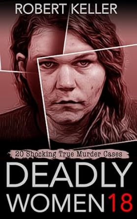 Unveiling the Dark Side: A Gripping Review of Deadly Women Volume 18: 20 Shocking True Crime Cases of Women Who Kill