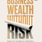 Unlock Financial Freedom: A Comprehensive Review of ‘Business Wealth Without Risk: How to Create a Lifetime of Income & Wealth Every 3 to 5 Years from Amazon’