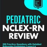Essential Pediatric NCLEX-RN Review: 200 Practice Questions with Detailed Rationales Explaining Correct & Incorrect Answer Choices – A Must-Have for Aspiring Nurses!