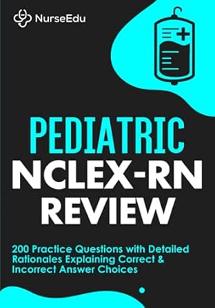 Essential Pediatric NCLEX-RN Review: 200 Practice Questions with Detailed Rationales Explaining Correct & Incorrect Answer Choices – A Must-Have for Aspiring Nurses!