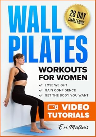 Transform Your Body with This Must-Read Guide: Wall Pilates Workouts for Women: 50 Complete Video Tutorials and Illustrations to Lose Weight, Gain Confidence, and Get the Body You Want – 28-Day Ab Transformation Challenge Included