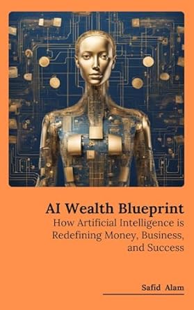 Unlocking Financial Success: A Comprehensive Review of ‘AI Wealth Blueprint: How Artificial Intelligence is Redefining Money, Business, and Success’