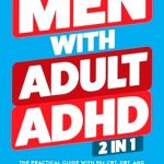 Unlock Your Potential: A Comprehensive Review of ‘Men With Adult ADHD: 2 in 1: The Practical Guide with 90+ CBT, DBT, and Mind Mapping Exercises to Manage Anxiety and Enhance Focus, Resilience, Motivation, … Functioning (ADHD Workbooks Book 3)’ Unlock Your Potential: A Comprehensive Review of ‘Men With Adult ADHD: 2 in 1: The Practical Guide with 90+ CBT, DBT, and Mind Mapping Exercises to Manage Anxiety and Enhance Focus, Resilience, Motivation, … Functioning (ADHD Workbooks Book 3)’