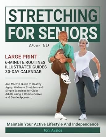 Unlock Your Flexibility: A Comprehensive Review of ‘Stretching For Seniors Over 60: Large Print | An Effective Guide To Healthy Aging: Wellness Stretches and Simple Exercises for Older Adults using a Gentle Approach. (The Art of Healthy Aging)’