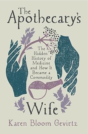 Discover the Untold Secrets of Healthcare in Our Review of The Apothecary’s Wife: The Hidden History of Medicine and How It Became a Commodity