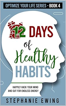 Unlock Endless Energy: A Comprehensive Review of ’12 Days of Healthy Habits: Happily Hack Your Mind and Gut for Endless Energy (Optimize Your Life Series)’