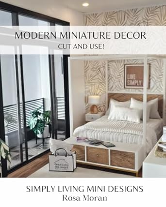 Unlock Your Creativity with This Must-Have Guide: Modern Miniature Decor, Cut and Use!: Simply Living Designs by Rosa Moran