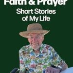 Must-Read Inspiring Tales: Through Faith and Prayer: Short Stories of My Life