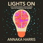Discover the Secrets of Existence: A Compelling Review of ‘Lights On: How Understanding Consciousness Helps Us Understand the Universe’ Discover the Secrets of Existence: A Compelling Review of ‘Lights On: How Understanding Consciousness Helps Us Understand the Universe’