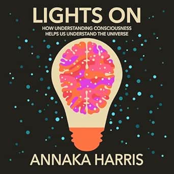 Discover the Secrets of Existence: A Compelling Review of ‘Lights On: How Understanding Consciousness Helps Us Understand the Universe’