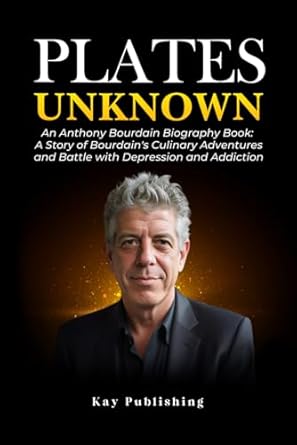 Discover the Untold Journey of a Culinary Legend: Plates Unknown – An Anthony Bourdain Biography Book