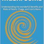 Unlock the Secrets of Fungal Healing: A Comprehensive Review of *Therapeutic Mushrooms: Understanding the Wonderful Benefits and Risks of Reishi, Chaga, and Lion’s Mane* from Amazon