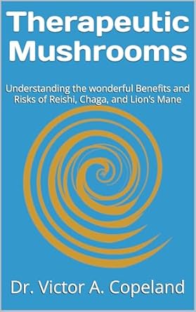 Unlock the Secrets of Fungal Healing: A Comprehensive Review of *Therapeutic Mushrooms: Understanding the Wonderful Benefits and Risks of Reishi, Chaga, and Lion’s Mane* from Amazon