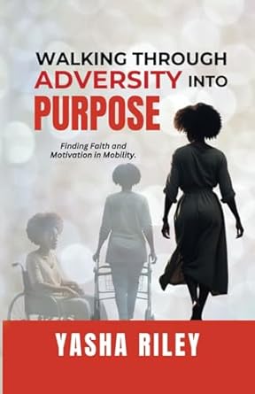 Transform Your Challenges into Strength: A Review of ‘Walking Through Adversity into Purpose: Finding Faith and Motivation in Mobility’