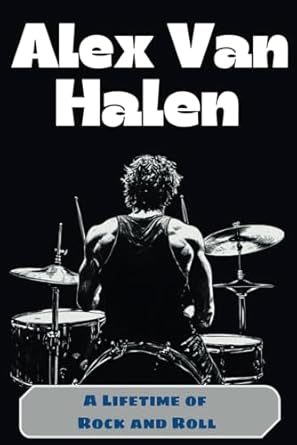 An Unforgettable Journey Through Music: Alex Van Halen Book: A Lifetime of Rock and Roll