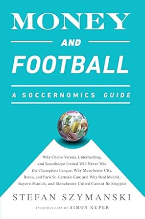 Unlock the Secrets of the Beautiful Game: A Comprehensive Review of Money and Football: A Soccernomics Guide