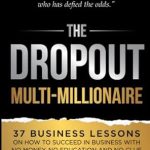 Discover the Secrets to Success: A Review of The Dropout Multi-Millionaire: 37 Business Lessons on How to Succeed in Business With No Money, No Education and No Clue (The Force Multiplier Series)