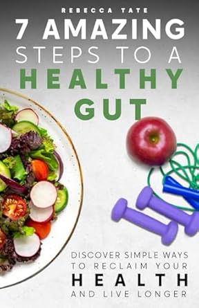 Transform Your Health: A Comprehensive Review of ‘7 Amazing Steps to a Healthy Gut’ – Discover Simple Ways to Reclaim Your Health and Live Longer
