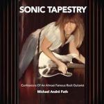 An Unforgettable Journey Through Music: Sonic Tapestry: Confessions of An Almost Famous Rock Guitarist