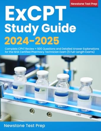Unlock Your Success: A Comprehensive Review of ExCPT Study Guide 2024-2025: Complete CPhT Review + 500 Questions and Detailed Answer Explanations for the NHA Certified Pharmacy Technician Exam (5 Full-Length Exams)