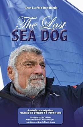 An Inspiring Journey of Adventure and Triumph: The Last Sea Dog: 6 Solo Circumnavigations Resulting in 5 Podiums & 1 World Record (Making Waves Book 8)