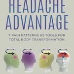 Discover the Hidden Secrets in ‘The Headache Advantage: 7 Pain Patterns as Tools for Total Body Transformation’ – A Must-Read Review! Discover the Hidden Secrets in ‘The Headache Advantage: 7 Pain Patterns as Tools for Total Body Transformation’ – A Must-Read Review!
