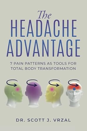 Discover the Hidden Secrets in ‘The Headache Advantage: 7 Pain Patterns as Tools for Total Body Transformation’ – A Must-Read Review!