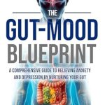 Unlocking Inner Peace: A Comprehensive Review of The Gut-Mood Blueprint: A Comprehensive Guide To Relieving Anxiety And Depression By Nurturing Your Gut