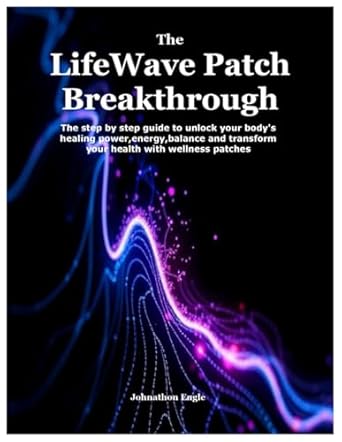 Unlock Your Health Potential: A Comprehensive Review of The LifeWave Patch Breakthrough – The Step by Step Guide to Unlock Your Body’s Healing Power, Energy, Balance, and Transform Your Health with Wellness Patches