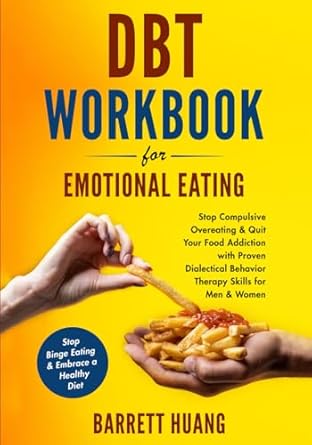 Transform Your Relationship with Food: A Comprehensive Review of ‘DBT Workbook For Emotional Eating: Stop Compulsive Overeating & Quit Your Food Addiction with Proven Dialectical Behavior Therapy Skills for Men & … a Healthy Diet (Mental Health Therapy)’