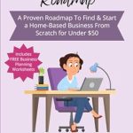 Unlock Your Entrepreneurial Potential: A Comprehensive Review of ‘How To Start a Small Business from Home: A Step-by-Step Roadmap Showing You How To Start a Home-Based Business From Scratch Even If You Don’t Have a Business Idea and Have Limited Startup Funds’
