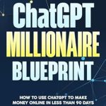 Unlock Your Financial Future: A Comprehensive Review of ‘ChatGPT Millionaire Blueprint: How to Use ChatGPT to Make Money Online in Less Than 90 Days (ChatGPT Simplified Book 4)’