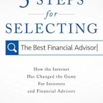 Essential Guide: 5 Steps for Selecting the Best Financial Advisor – How the Internet Has Changed the Game for Investors and Financial Advisors