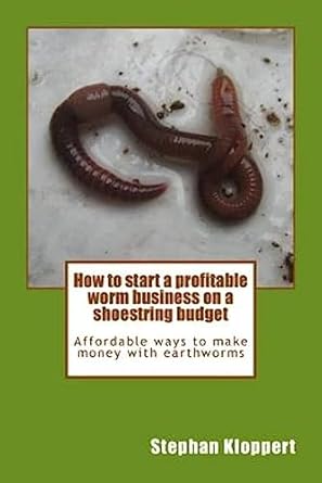 Unlock Your Entrepreneurial Potential: A Comprehensive Review of ‘How to Start a Profitable Worm Business on a Shoestring Budget: Affordable Ways to Make Money with Earthworms’ from Amazon