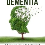 Unveiling the Secrets of Brain Health: A Comprehensive Review of ‘Preventing Dementia: 14 Proven Ways to Safeguard Your Brain Health (Incl. Expert Tips & Practical Lifestyle Changes)’ – Protect Your Brain, Preserve Your Quality of Life and Live a Healthier Life!