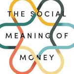 Discover the Profound Insights in ‘The Social Meaning of Money: Pin Money, Paychecks, Poor Relief, and Other Currencies’ – A Must-Read Review